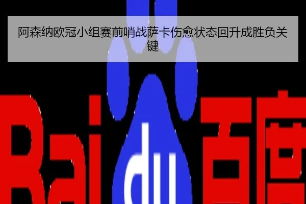 阿森纳欧冠小组赛前哨战萨卡伤愈状态回升成胜负关键